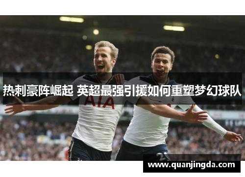 热刺豪阵崛起 英超最强引援如何重塑梦幻球队