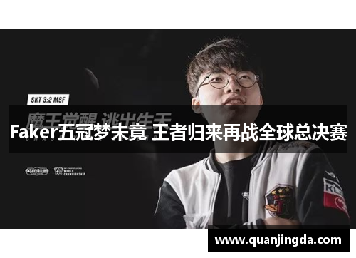 Faker五冠梦未竟 王者归来再战全球总决赛