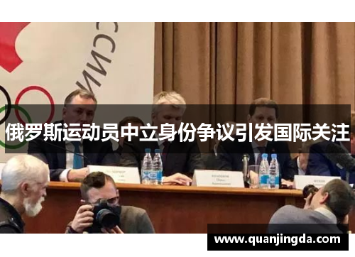 俄罗斯运动员中立身份争议引发国际关注 俄罗斯运动员中立身份争议引发国际关注