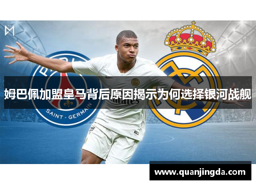 姆巴佩加盟皇马背后原因揭示为何选择银河战舰