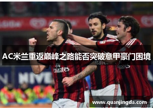 AC米兰重返巅峰之路能否突破意甲豪门困境 AC米兰重返巅峰之路能否突破意甲豪门困境