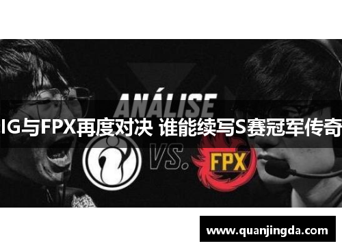 IG与FPX再度对决 谁能续写S赛冠军传奇