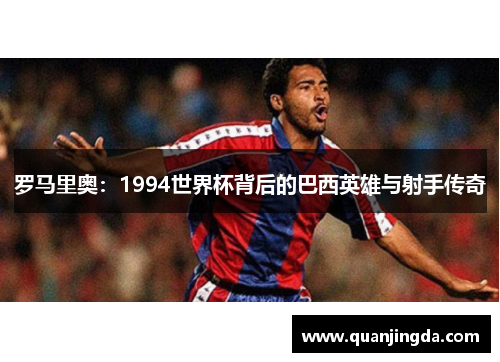 罗马里奥：1994世界杯背后的巴西英雄与射手传奇