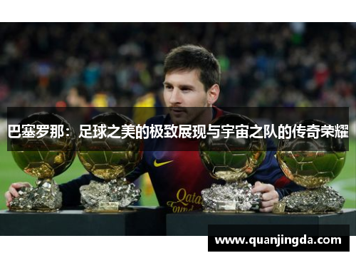 巴塞罗那：足球之美的极致展现与宇宙之队的传奇荣耀