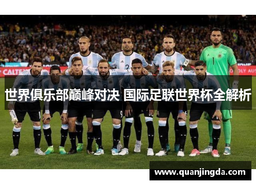 世界俱乐部巅峰对决 国际足联世界杯全解析