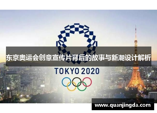 东京奥运会创意宣传片背后的故事与新潮设计解析