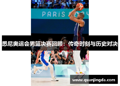悉尼奥运会男篮决赛回顾：传奇时刻与历史对决